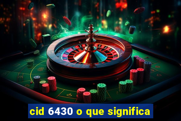 cid 6430 o que significa