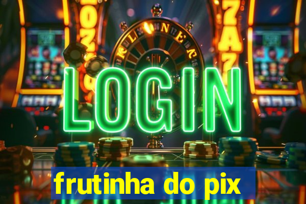 frutinha do pix