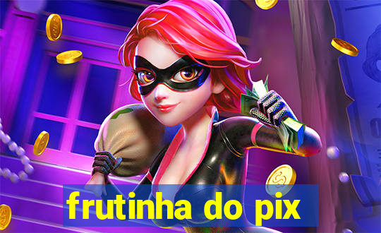 frutinha do pix