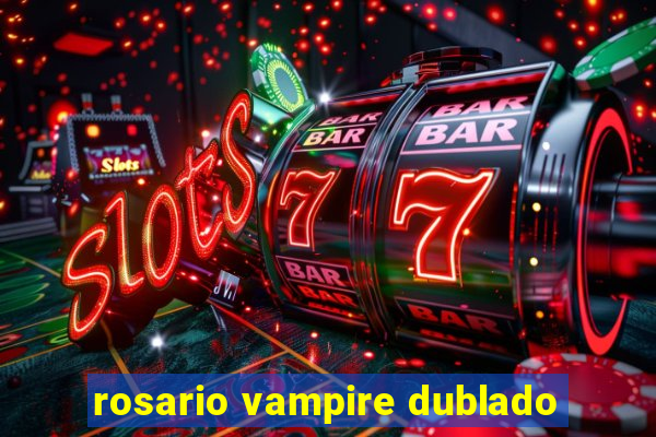 rosario vampire dublado