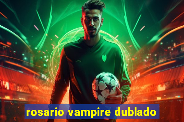 rosario vampire dublado