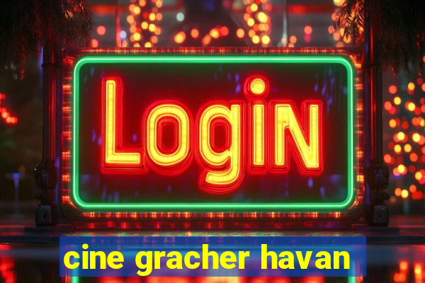 cine gracher havan