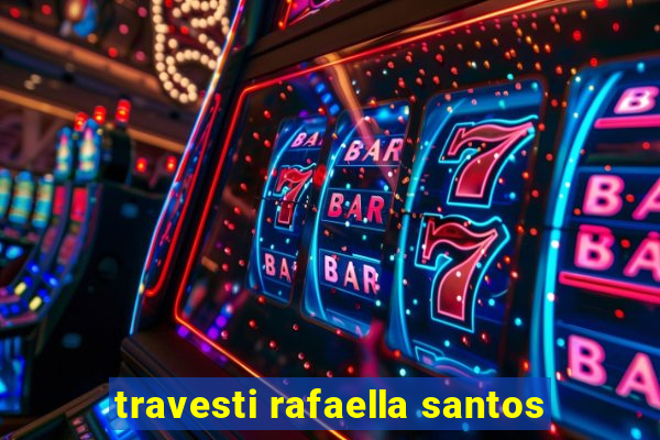 travesti rafaella santos