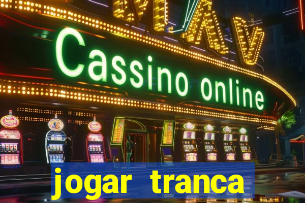 jogar tranca valendo dinheiro