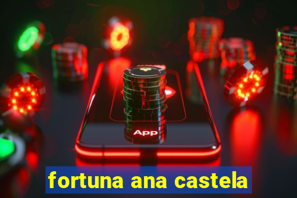 fortuna ana castela