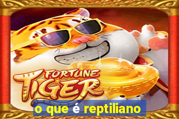 o que é reptiliano