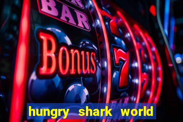 hungry shark world dinheiro infinito ios