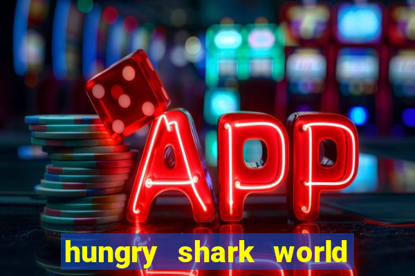 hungry shark world dinheiro infinito ios