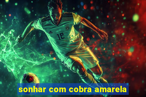 sonhar com cobra amarela