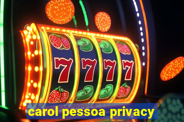 carol pessoa privacy