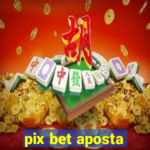 pix bet aposta