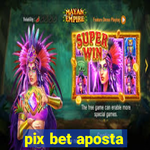 pix bet aposta