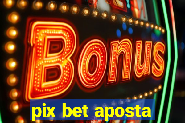 pix bet aposta