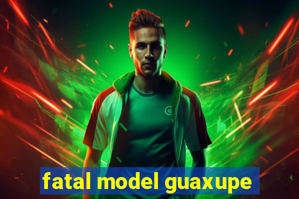 fatal model guaxupe