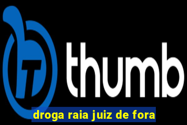 droga raia juiz de fora