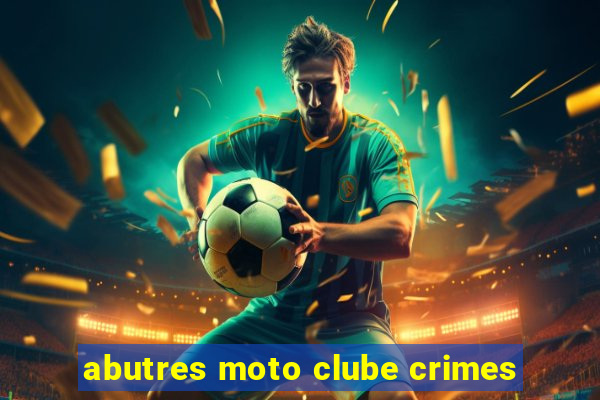 abutres moto clube crimes