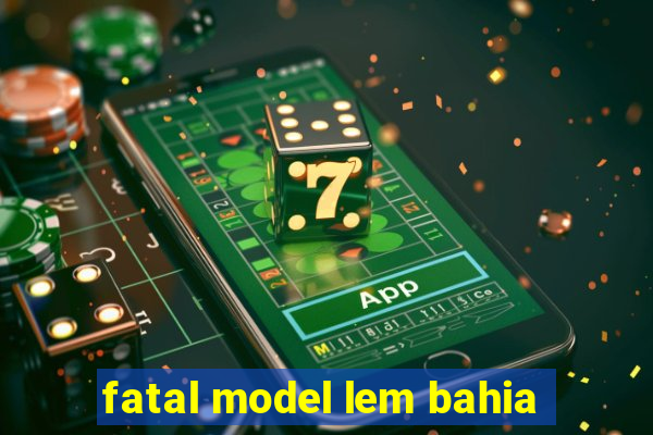 fatal model lem bahia