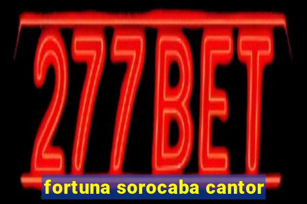 fortuna sorocaba cantor