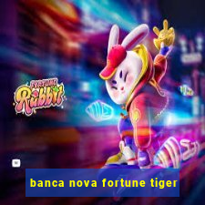 banca nova fortune tiger