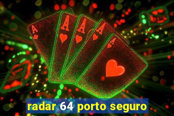 radar 64 porto seguro